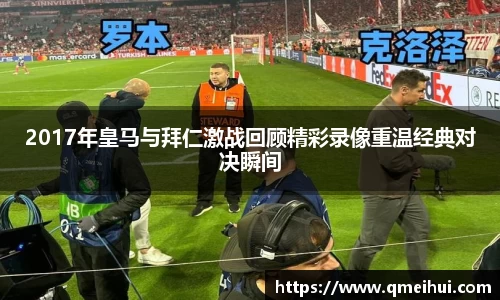 2017年皇马与拜仁激战回顾精彩录像重温经典对决瞬间