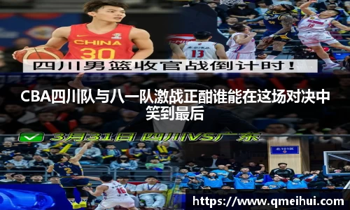 CBA四川队与八一队激战正酣谁能在这场对决中笑到最后